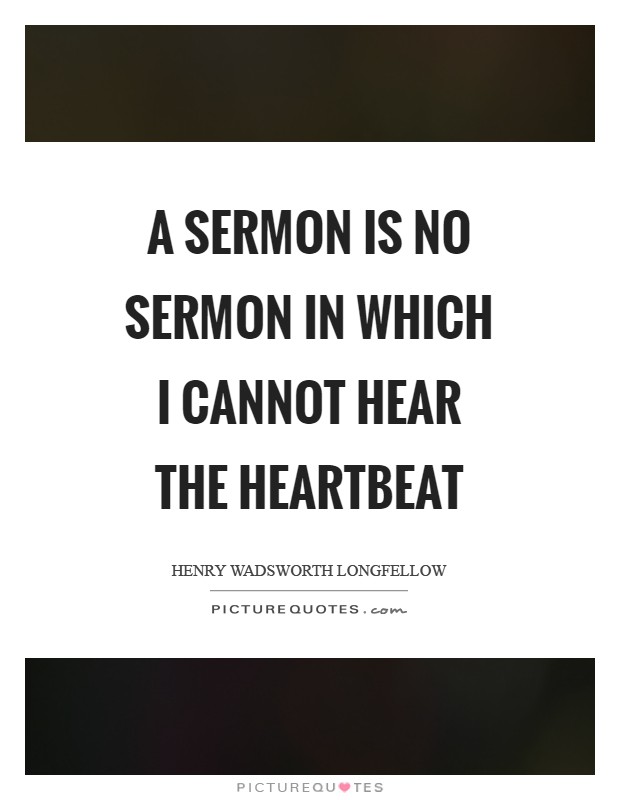 A sermon is no sermon in which I cannot hear the heartbeat Picture Quote #1