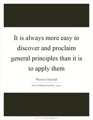 It is always more easy to discover and proclaim general principles than it is to apply them Picture Quote #1