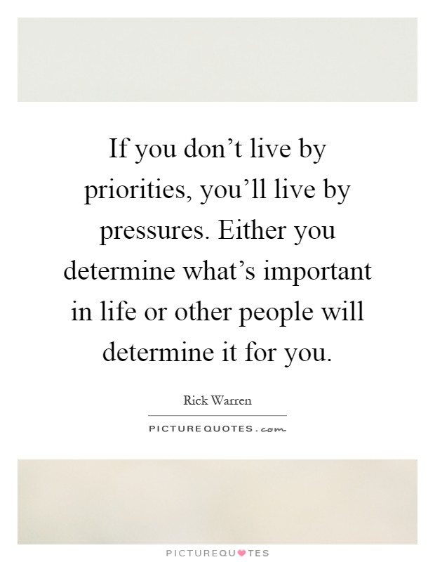 If you don't live by priorities, you'll live by pressures. Either you determine what's important in life or other people will determine it for you Picture Quote #1