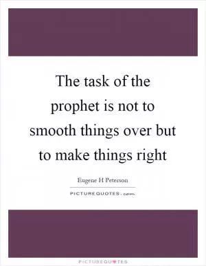 The task of the prophet is not to smooth things over but to make things right Picture Quote #1
