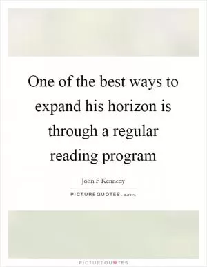 One of the best ways to expand his horizon is through a regular reading program Picture Quote #1