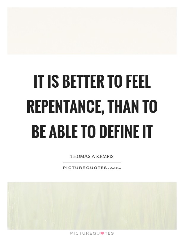 It is better to feel repentance, than to be able to define it Picture Quote #1