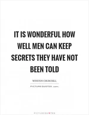 It is wonderful how well men can keep secrets they have not been told Picture Quote #1