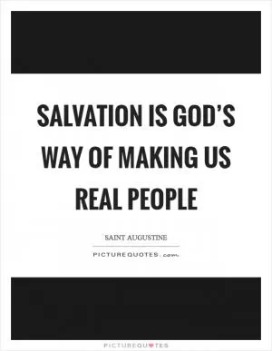 Salvation is God’s way of making us real people Picture Quote #1