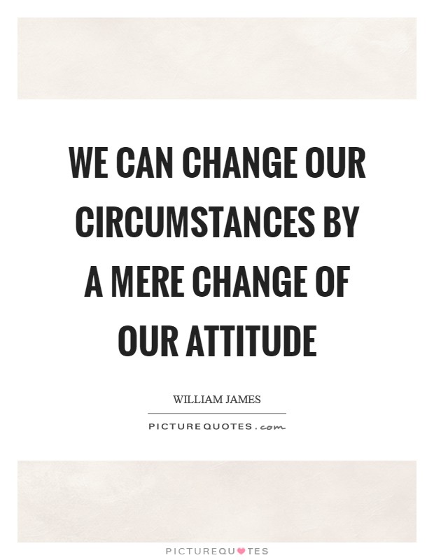 We can change our circumstances by a mere change of our attitude Picture Quote #1