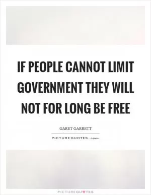 If people cannot limit government they will not for long be free Picture Quote #1