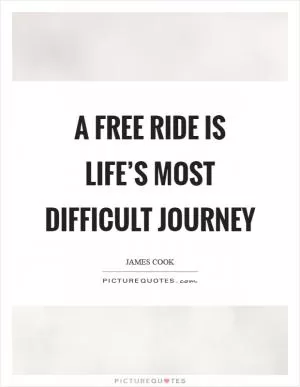 A free ride is life’s most difficult journey Picture Quote #1