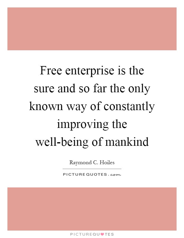 Free enterprise is the sure and so far the only known way of constantly improving the well-being of mankind Picture Quote #1