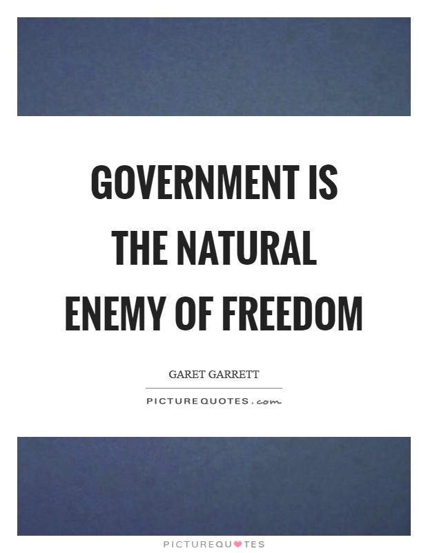 Government is the natural enemy of freedom Picture Quote #1