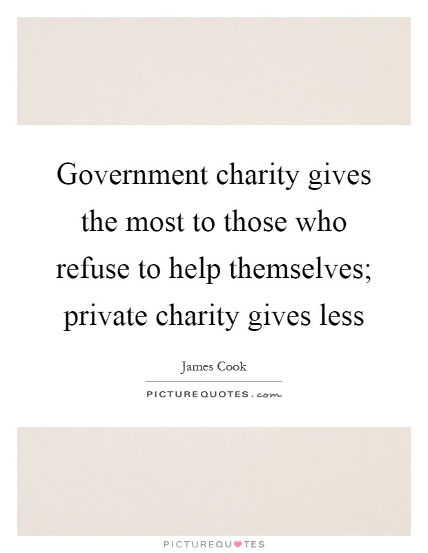 Government charity gives the most to those who refuse to help themselves; private charity gives less Picture Quote #1