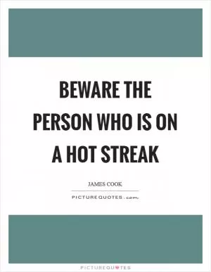 Beware the person who is on a hot streak Picture Quote #1