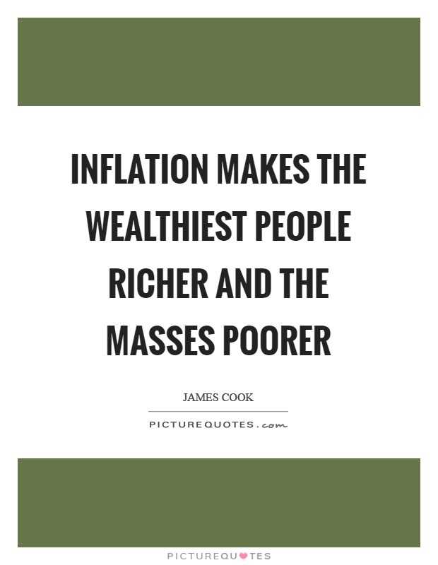Inflation makes the wealthiest people richer and the masses poorer Picture Quote #1