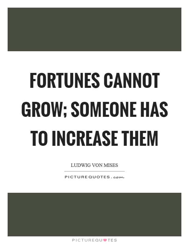 Fortunes cannot grow; someone has to increase them Picture Quote #1