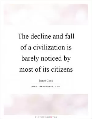 The decline and fall of a civilization is barely noticed by most of its citizens Picture Quote #1