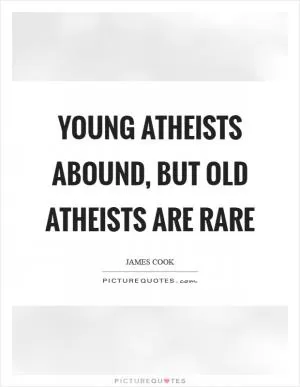 Young atheists abound, but old atheists are rare Picture Quote #1