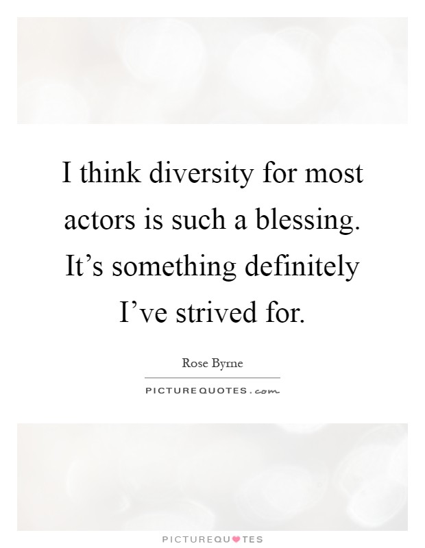 I think diversity for most actors is such a blessing. It's something definitely I've strived for Picture Quote #1