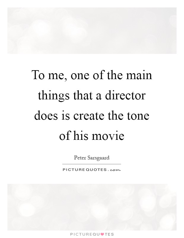To me, one of the main things that a director does is create the tone of his movie Picture Quote #1