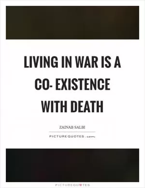 Living in war is a co- existence with death Picture Quote #1
