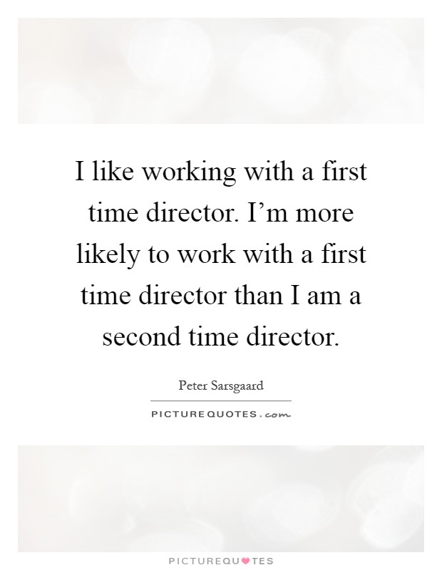 I like working with a first time director. I'm more likely to work with a first time director than I am a second time director Picture Quote #1