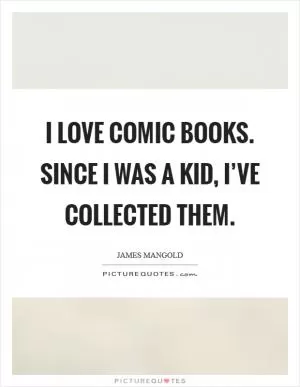 I love comic books. Since I was a kid, I’ve collected them Picture Quote #1