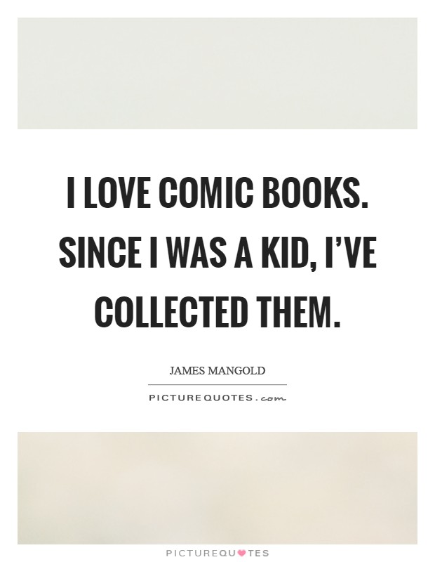 I love comic books. Since I was a kid, I've collected them Picture Quote #1