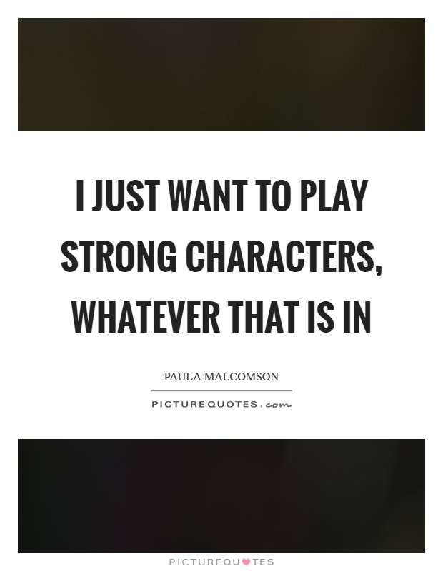 I just want to play strong characters, whatever that is in Picture Quote #1
