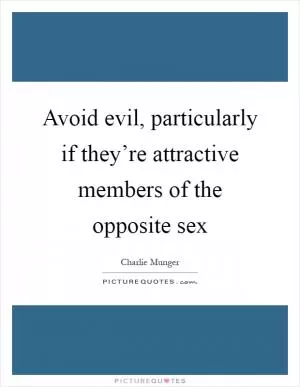 Avoid evil, particularly if they’re attractive members of the opposite sex Picture Quote #1