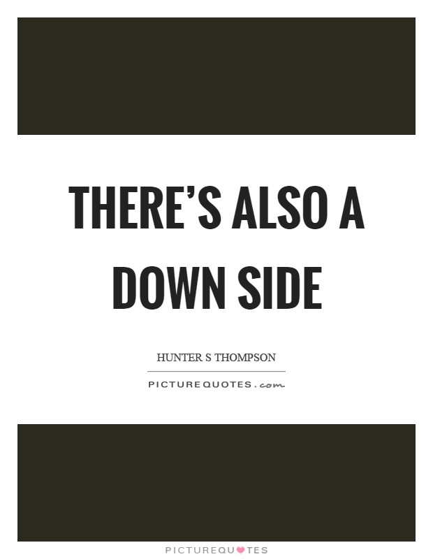 There's also a down side Picture Quote #1