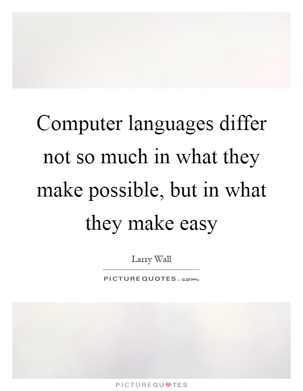 Computer languages differ not so much in what they make possible, but in what they make easy Picture Quote #1