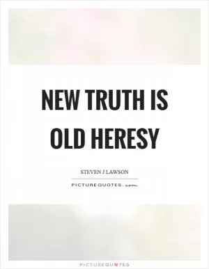 New truth is old heresy Picture Quote #1