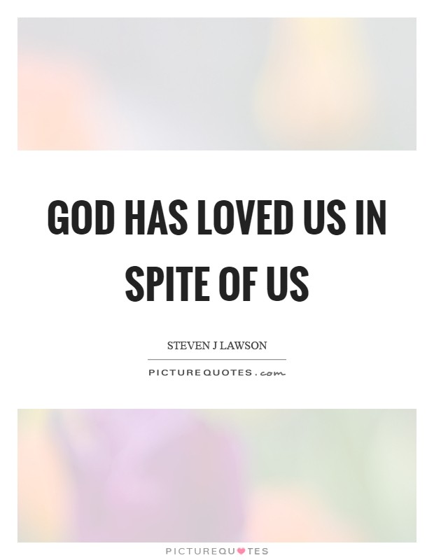 God has loved us in spite of us Picture Quote #1