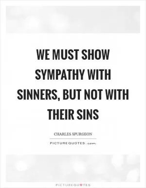 We must show sympathy with sinners, but not with their sins Picture Quote #1