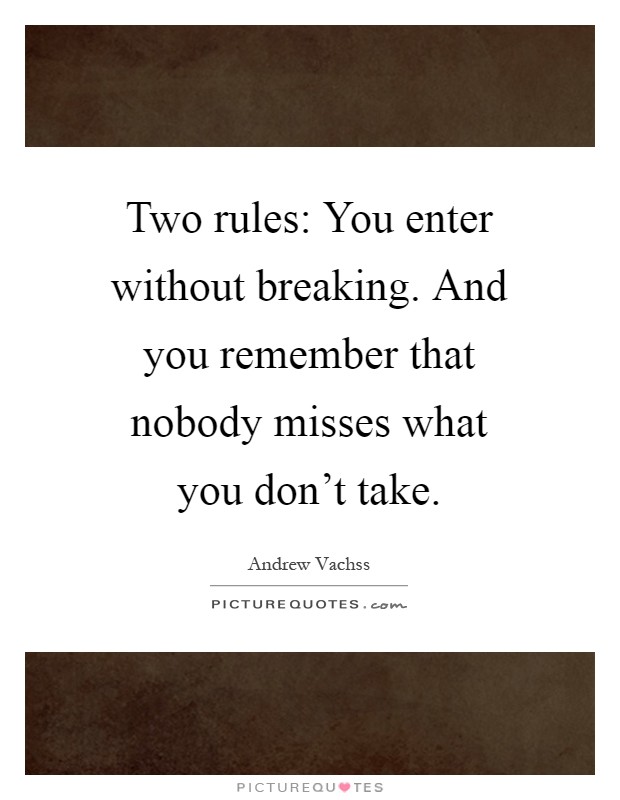 Two rules: You enter without breaking. And you remember that nobody misses what you don't take Picture Quote #1