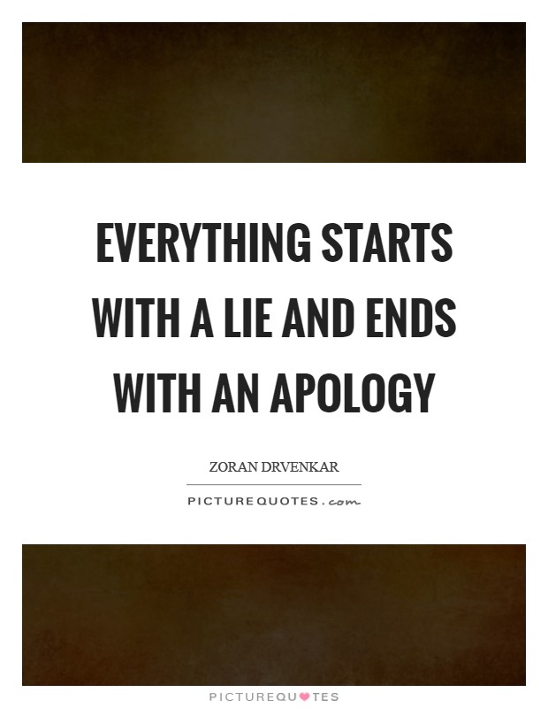 Everything starts with a lie and ends with an apology Picture Quote #1