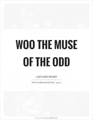 Woo the muse of the odd Picture Quote #1