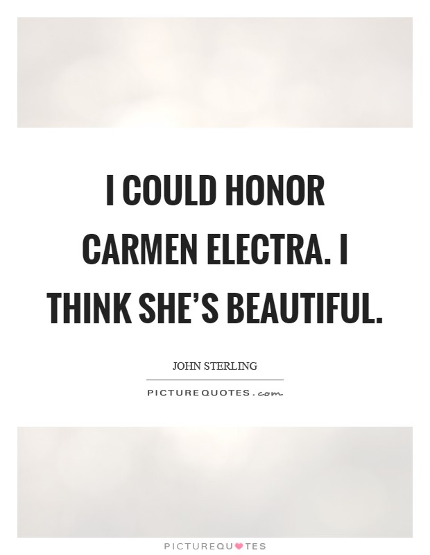 I could honor Carmen Electra. I think she's beautiful Picture Quote #1