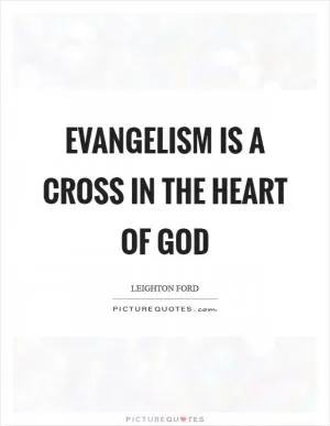 Evangelism is a cross in the heart of God Picture Quote #1