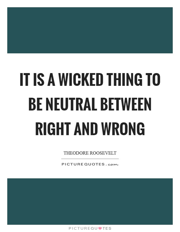 It is a wicked thing to be neutral between right and wrong Picture Quote #1
