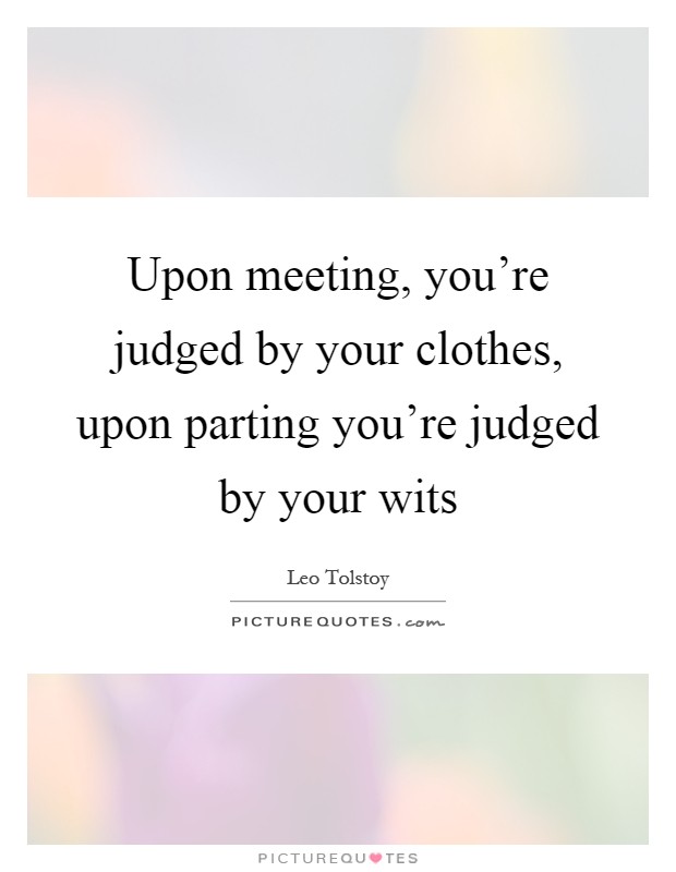 Upon meeting, you're judged by your clothes, upon parting you're judged by your wits Picture Quote #1