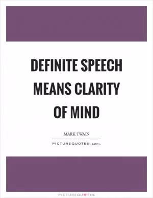 Definite speech means clarity of mind Picture Quote #1