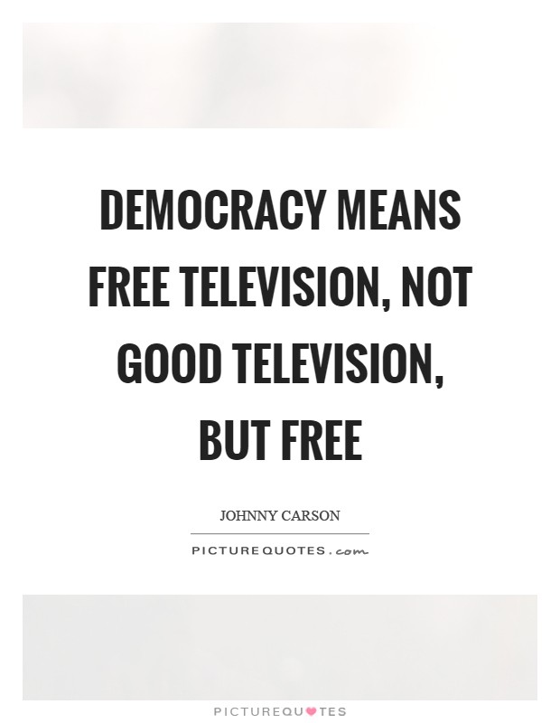 Democracy means free television, not good television, but free Picture Quote #1