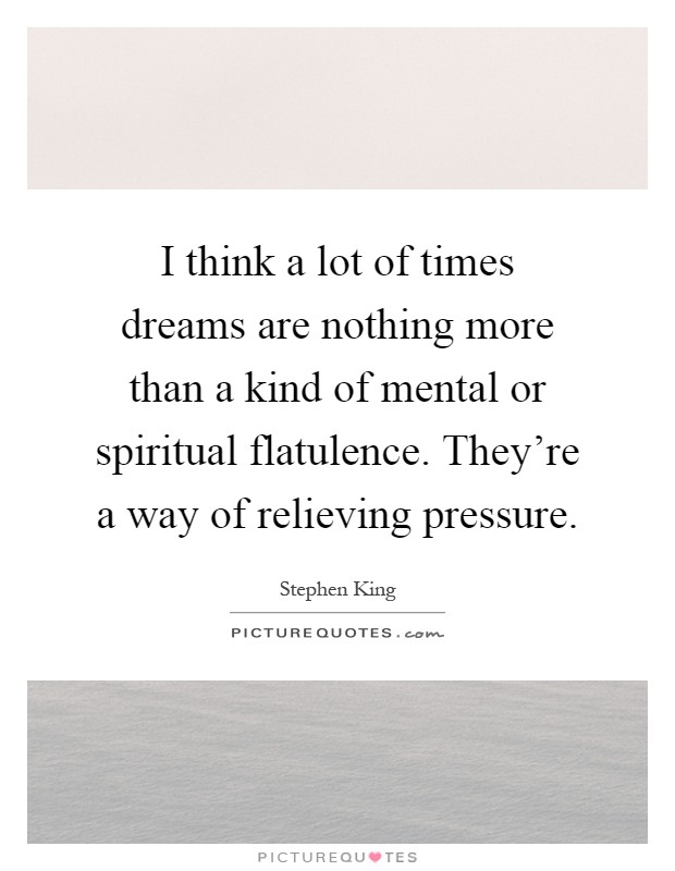 I think a lot of times dreams are nothing more than a kind of mental or spiritual flatulence. They're a way of relieving pressure Picture Quote #1
