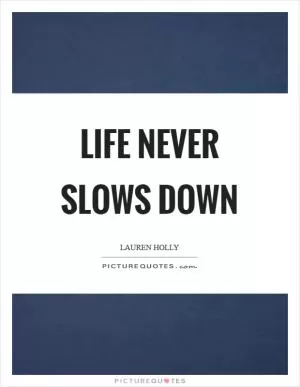Life NEVER slows down Picture Quote #1