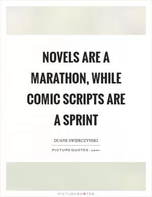 Novels are a marathon, while comic scripts are a sprint Picture Quote #1