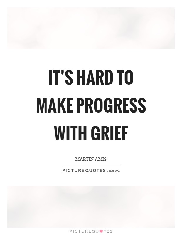 It's hard to make progress with grief Picture Quote #1