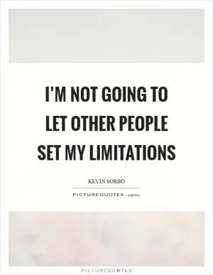 I’m not going to let other people set my limitations Picture Quote #1