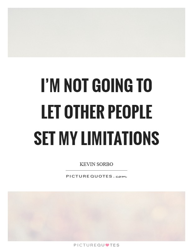 I'm not going to let other people set my limitations Picture Quote #1