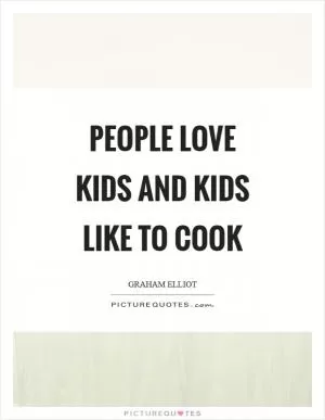 People love kids and kids like to cook Picture Quote #1