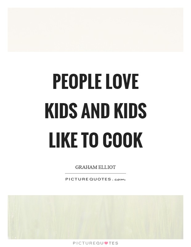 People love kids and kids like to cook Picture Quote #1