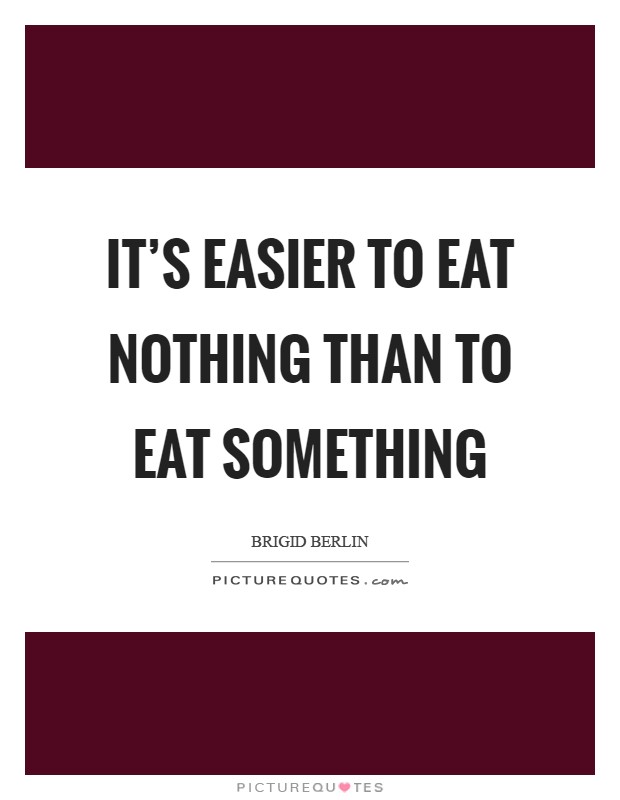 It's easier to eat nothing than to eat something Picture Quote #1